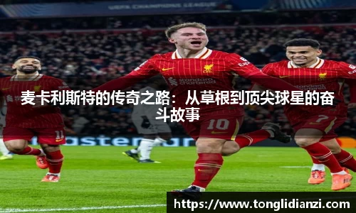 麦卡利斯特的传奇之路：从草根到顶尖球星的奋斗故事